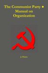 The Communist Party: A Manual on Organization By J. Peters